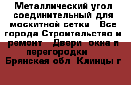 Металлический угол соединительный для москитной сетки - Все города Строительство и ремонт » Двери, окна и перегородки   . Брянская обл.,Клинцы г.